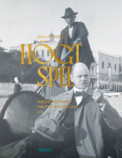 Högt spel : industrititanen Walter Ahlströms liv (1875-1931)