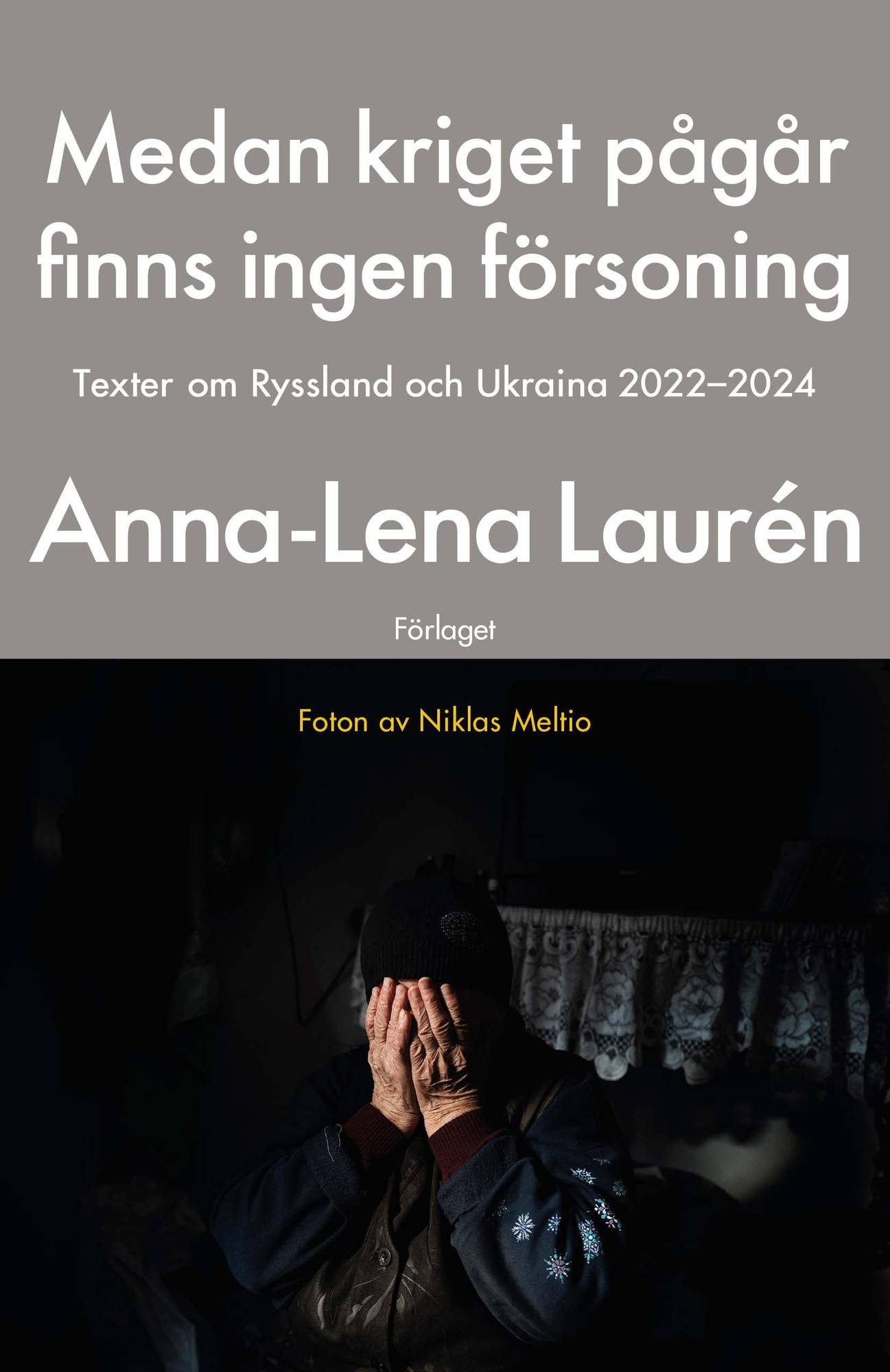 Medan kriget pågår finns ingen försoning : texter om Ryssland och Ukraina 2022–2024