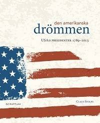 Den amerikanska drömmen : USA:s presidenter 1789-2013