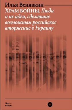 Hram vojny. Ljudi i ih idei, sdelavshie vozmozhnym rossijskoe vtorzhenie v Ukrainu